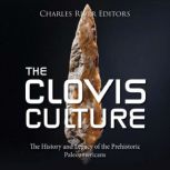 The Clovis Culture The History and L..., Charles River Editors