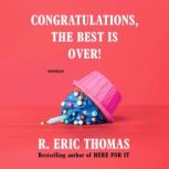 Congratulations, The Best Is Over!, R. Eric Thomas