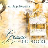 Grace for the Good Girl, Emily P. Freeman