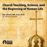 Church Teaching, Science, and the Beg..., Rev. Alfred Cioffi, S.T.D., Ph.D.