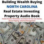 Building Wealth Buying NORTH CAROLINA NC Real Estate Investing Property Audio Book Find & Finance Wholesale, Foreclosure & Tax Lien Homes, House Flipping  & Rental Management, Brian Mahoney