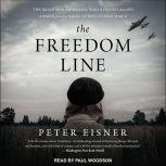The Freedom Line The Brave Men and Women Who Rescued Allied Airmen from the Nazis During World War II, Peter Eisner