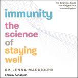 Immunity The Science of Staying Well - The Definitive Guide to Caring for Your Immune System, Dr. Jenna Macciochi