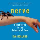 NERVE Adventures in the Science of Fear, Eva Holland