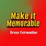 Make It Memorable Secrets to Success..., Orson Fairweather