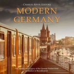 Modern Germany The History and Legac..., Charles River Editors