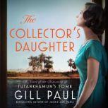 The Collector's Daughter A Novel of the Discovery of Tutankhamun's Tomb, Gill Paul