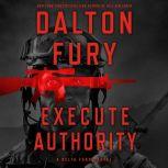 Execute Authority A Delta Force Novel, Dalton Fury