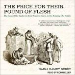 The Price for Their Pound of Flesh The Value of the Enslaved, from Womb to Grave, in the Building of a Nation, Daina Ramey Berry