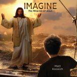 Imagine...The Miracles of Jesus, Matt Koceich