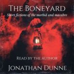 The Boneyard Short fictions of the m..., Jonathan Dunne