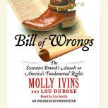 Bill of Wrongs The Executive Branch's Assault on America's Fundamental Rights, Molly Ivins