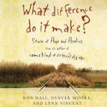 What Difference Do It Make? Stories of Hope and Healing, Ron Hall