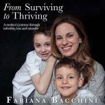 From Surviving to Thriving A Mother's Journey Through Infertility, Loss and Miracles, Fabiana Bacchini