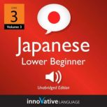 Learn Japanese - Level 3: Lower Beginner Japanese, Volume 3 Lessons 1-25, Innovative Language Learning