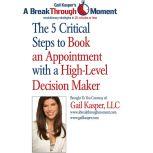 The 5 Critical Steps to Book an Appointment with a High Level Decision Maker, Gail Kasper