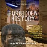 Forbidden History Prehistoric Technologies, Extraterrestrial Intervention, and the Suppressed Origins of Civilization, J. Douglas Kenyon