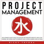 Project Management The Ultimate Guide to Help You Master and Innovate Projects with Lean Thinking, Including How to Dominate Agile, Scrum, Kanban, and Six Sigma, Ricky Toyoda