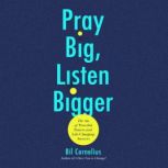Pray Big, Listen Bigger, Bil Cornelius