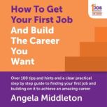 How To Get Your First Job And Build T..., Angela Middleton