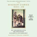 The Windsor Diaries My Childhood with the Princesses Elizabeth and Margaret, Alathea Fitzalan Howard