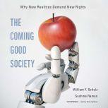 The Coming Good Society Why New Realities Demand New Rights, William F. Schulz