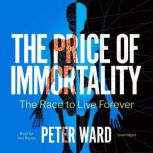 The Price of Immortality The Race to Live Forever, Peter Ward