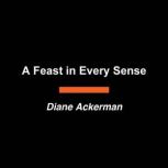 A Feast in Every Sense, Diane Ackerman