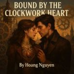 Bound by the Clockwork Heart A Steam..., Hoang Nguyen
