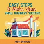 Easy Steps to Make Your Small Busines..., Alaric Wrenford