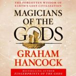 Magicians of the Gods The Forgotten Wisdom of Earth's Lost Civilization, Graham Hancock