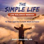 Simple Life, The - Life Balance Reboot The Three-Legged Stool for Health, Wealth and Purpose, Gary Collins