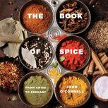Book of Spice, The From Anise to Zedoary, John O'Connell