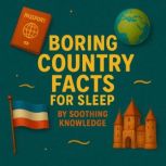 Boring Country Facts for Sleep, Soothing Knowledge