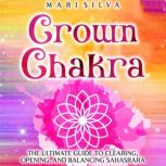 Crown Chakra The Ultimate Guide to C..., Mari Silva