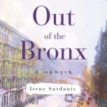 Out of the Bronx A Memoir, Irene Sardanis