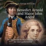 Benedict Arnold and Major John Andre..., Charles River Editors
