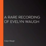 A Rare Recording of Evelyn Waugh, Evelyn Waugh