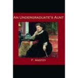 An Undergraduates Aunt, F. Anstey