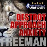 Destroy Approach Anxiety Being Fearl..., PUA Freeman