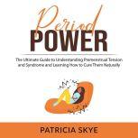 Period Power: The Ultimate Guide to Understanding Premenstrual Tension and Syndrome and Learning How to Cure Them Naturally, Patricia Skye