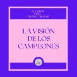 La Vision de los campeones El poder ..., LIBROTEKA