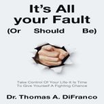 Its All your Fault Or Should Be, Dr. Thomas A. DiFranco