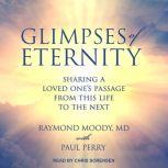 Glimpses of Eternity Sharing a Loved One's Passage from this Life to the Next, Jr. Moody
