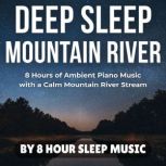 Deep Sleep Mountain River 8 Hours of..., 8 Hour Sleep Music