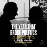The Year That Broke Politics, Luke A. Nichter