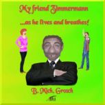 My friend Zimmermann, B. Mich. Grosch