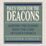 Pauls Vision for the Deacons, Alexander Strauch