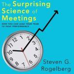 The Surprising Science of Meetings How You Can Lead Your Team to Peak Performance, Dr. Steven G. Rogelberg