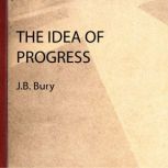 The Idea of Progress  J.B. Bury, J.B. Bury